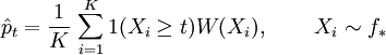 \hat p_t = \frac{1}{K}\,\sum_{i=1}^K 1(X_i \ge t) W(X_i),\,\quad \quad X_i \sim  f_*