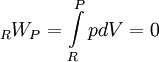 {}_RW_P  = \int\limits_R^P {pdV}  = 0