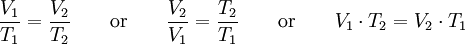 \frac{V_1}{T_1} = \frac{V_2}{T_2} \qquad \mathrm{or} \qquad \frac {V_2}{V_1} = \frac{T_2}{T_1} \qquad \mathrm{or} \qquad V_1\cdot T_2 = V_2\cdot T_1