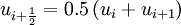 u_{i + \frac{1}{2}} = 0.5 \left( u_{i} + u_{i + 1}  \right)