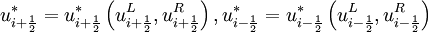 u^*_{i + \frac{1}{2}} = u^*_{i + \frac{1}{2}}  \left( u^L_{i + \frac{1}{2}} , u^R_{i + \frac{1}{2}}  \right),    u^*_{i - \frac{1}{2}} = u^*_{i - \frac{1}{2}}  \left( u^L_{i - \frac{1}{2}} , u^R_{i - \frac{1}{2}}  \right)