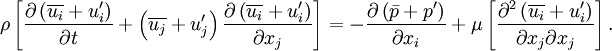 \rho \left[ \frac{\partial \left( \overline{u_i} + u_i' \right)}{\partial t} + \left( \overline{u_j} + u_j' \right) \frac{\partial \left( \overline{u_i} + u_i' \right)}{\partial x_j} \right] = -\frac{\partial \left( \bar{p} + p' \right) }{\partial x_i} + \mu \left[ \frac{\partial^2 \left( \overline{u_i} + u_i' \right)}{\partial x_j \partial x_j} \right].