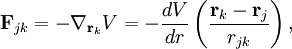 \mathbf{F}_{jk} = -\nabla_{\mathbf{r}_{k}} V =  - \frac{dV}{dr} \left( \frac{\mathbf{r}_{k} - \mathbf{r}_{j}}{r_{jk}} \right),