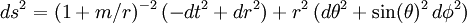 ds^2 = (1+m/r)^{-2} \, (-dt^2 + dr^2) + r^2 \, (d\theta^2 + \sin(\theta)^2 \, d\phi^2 )