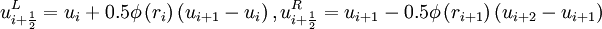 u^L_{i + \frac{1}{2}} = u_{i}   + 0.5 \phi \left( r_{i} \right) \left( u_{i+1} - u_{i} \right),   u^R_{i + \frac{1}{2}} = u_{i+1} - 0.5 \phi \left( r_{i+1} \right)  \left( u_{i+2} - u_{i+1} \right)