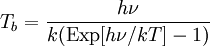 {T_b=\frac{h \nu}{k (\text{Exp}[h \nu /k T]-1)}}