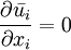 \frac{\partial \bar{u_i}}{\partial x_i} = 0