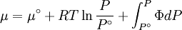 \mu  = \mu ^\circ  + RT\ln \frac{P} {{P^\circ }} + \int_{P^\circ }^P {\Phi dP}