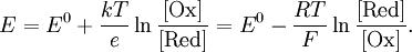 E = E^0 + \frac{kT}{e} \ln \frac{[\mathrm{Ox}]}{[\mathrm{Red}]} = E^0 - \frac{RT}{F} \ln \frac{[\mathrm{Red}]}{[\mathrm{Ox}]}.