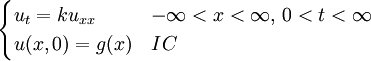 \begin{cases} u_{t}=ku_{xx} & -\infty<x<\infty,\,0<t<\infty \\ u(x,0)=g(x) & IC \end{cases}