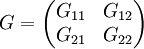 G = \begin{pmatrix} G_{11} & G_{12}\\ G_{21} & G_{22}\end{pmatrix}