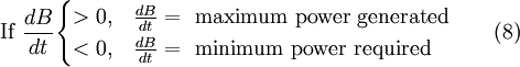 \mbox{If } \frac {dB}{dt} \begin{cases} >0, & \frac {dB}{dt}=\mbox{ maximum power generated} \\ <0, & \frac {dB}{dt}=\mbox{ minimum power required} \end{cases} \qquad \mbox{(8)}