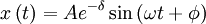 x\left(t\right) =  Ae^{-\delta}\sin\left(\omega t+\phi\right)