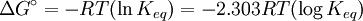 \Delta G^\circ = -RT(\ln K_{eq}) = -2.303RT(\log K_{eq})