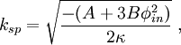 k_{sp} = \sqrt{\frac{-(A+3B\phi_{in}^2)}{2\kappa}}\;,