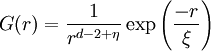 G (r) = \frac{1}{r^{d-2+\eta}}\exp{\left(\frac{-r}{\xi}\right)}