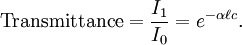 \mbox{Transmittance} = \frac{I_1}{I_0} = e ^ {- \alpha \ell c} .