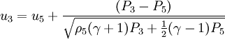 u_3 = u_5 + \frac{(P_3 - P_5)}{\sqrt{\rho_5(\gamma+1)P_3 +\frac{1}{2}(\gamma-1)P_5}}