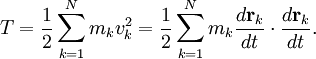 T = \frac{1}{2} \sum_{k=1}^{N} m_{k} v_{k}^{2} =  \frac{1}{2} \sum_{k=1}^{N} m_{k} \frac{d\mathbf{r}_{k}}{dt} \cdot \frac{d\mathbf{r}_{k}}{dt}.