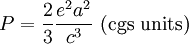 P = {2 \over 3} \frac{e^2 a^2}{  c^3} \mbox{ (cgs units)}