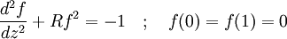 \frac{d^2 f}{d z^2} + R f^2 = -1 \quad ; \quad f(0) = f(1) = 0