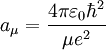 a_{\mu} = {{4\pi\varepsilon_0\hbar^2}\over{\mu e^2}}