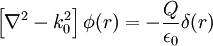 \left[ \nabla^2 - k_0^2 \right] \phi(r) = - \frac{Q}{\epsilon_0} \delta(r)