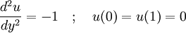 \frac{d^2 u}{d y^2} = -1 \quad ; \quad u(0) = u(1) = 0