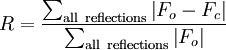 R = \frac{\sum_{\mathrm{all\ reflections}} \left| F_{o} - F_{c} \right|}{\sum_{\mathrm{all\ reflections}} \left| F_{o} \right|}