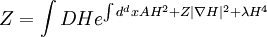 Z = \int DH e ^ { \int d^dx A H^2 + Z  |\nabla H|^2 + \lambda H^4} \,