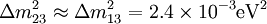 \Delta m^2_{23} \approx \Delta m^2_{13} = 2.4 \times 10^{-3} {\rm eV}^2