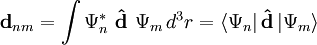 \mathbf{d}_{nm} = \int \Psi^*_n \,\, \mathbf{\hat{d}} \,\, \Psi_m \, d^3r = \langle\Psi_n|\,\mathbf{\hat{d}}\,|\Psi_m\rangle