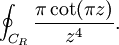 \oint_{C_{R}}\frac{\pi\cot(\pi z)}{z^{4}}.
