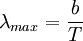 \lambda_{max} = \frac{b}{T}