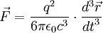 \vec{F} = \frac{q^2}{6 \pi \epsilon_0 c^3} \cdot \frac{d^3 \vec{r}}{{dt}^3}