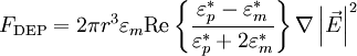 F_\mathrm{DEP} = 2\pi r^3\varepsilon_m \textrm{Re}\left\{\frac{\varepsilon^*_p - \varepsilon^*_m}{\varepsilon^*_p + 2\varepsilon^*_m}\right\}\nabla \left|\vec{E}\right|^2