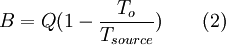 \ B = Q(1 - \frac{T_o}{T_ {source}}) \qquad \mbox{(2)}