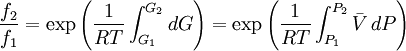 {f_2 \over f_1} = \exp \left ({1 \over RT} \int_{G_1}^{G_2} dG \right) = \exp \left ({1 \over RT} \int_{P_1}^{P_2} \bar V\,dP \right) \,