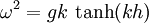 \omega^2 = gk \, \tanh (kh)