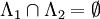 \Lambda_1\cap\Lambda_2=\emptyset