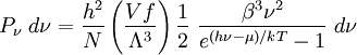 P_\nu~d\nu = \frac{h^2}{N}\left(\frac{Vf}{\Lambda^3}\right) \frac{1}{2}~\frac{\beta^3\nu^2}{e^{(h\nu-\mu)/kT}-1}~d\nu