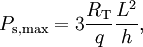 P_{\mathrm{s, max}} = 3 \frac{R_{\mathrm{T}}}{q} \frac{L^2}{h},\,