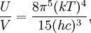 {U\over V} = \frac{8\pi^5(kT)^4}{15 (hc)^3},