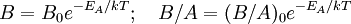 B = B_0 e^{-E_A/kT}; \quad B/A = (B/A)_0 e^{-E_A/kT}