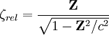 \mathbf \zeta_{rel}= \frac{\mathbf Z}{\sqrt {1-\mathbf Z^2/c^2}}