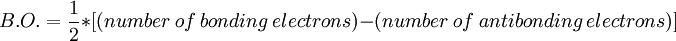 B.O. = \frac{1}{2} * [(number\ of\ bonding\ electrons) - (number\ of\ antibonding\ electrons)]