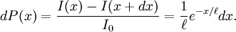 dP(x) = \frac{I(x)-I(x+dx)}{I_0} = \frac{1}{\ell} e^{-x/\ell} dx.