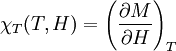 \chi_T(T,H) = \left( \frac{\partial M}{\partial H} \right)_T