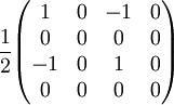 {1 \over 2} \begin{pmatrix}  1 & 0 & -1 & 0 \\  0 & 0 & 0 & 0 \\  -1 & 0 & 1 & 0 \\  0 & 0 & 0 & 0 \end{pmatrix} \quad