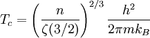 T_c=\left(\frac{n}{\zeta(3/2)}\right)^{2/3}\frac{h^2}{2\pi m k_B}